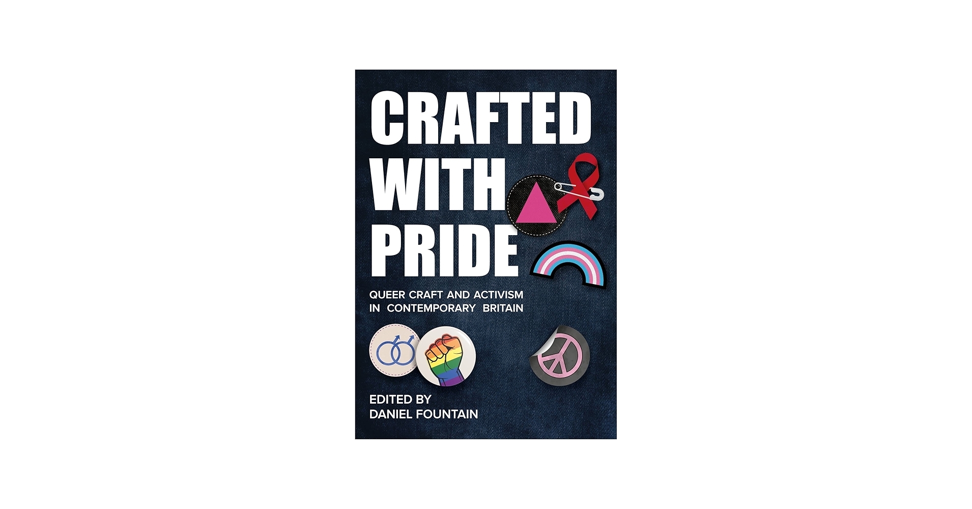 Crafted With Pride Queer Craft And Activism In Contemporary Britain Fountain Daniel 9781789387742 Amazon Books