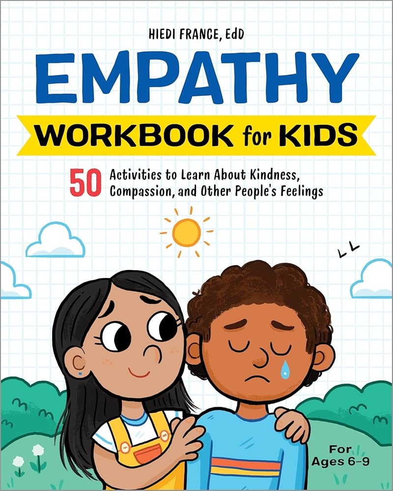 Empathy Workbook For Kids 50 Activities To Learn About Kindness Compassion And Other People s Feelings Health And Wellness Workbooks For Kids France EdD Hiedi 9781648766800 Amazon Books