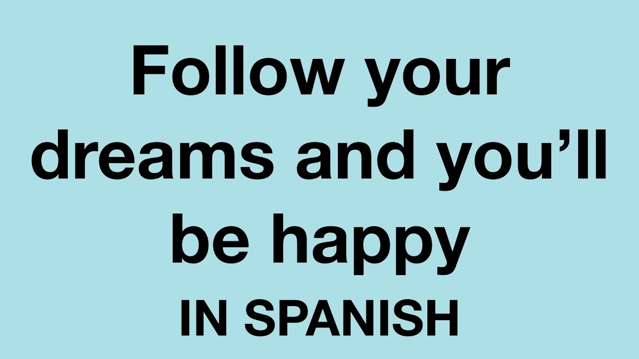 How To Say Follow Your Dreams And You ll Be Happy In Spanish YouTube