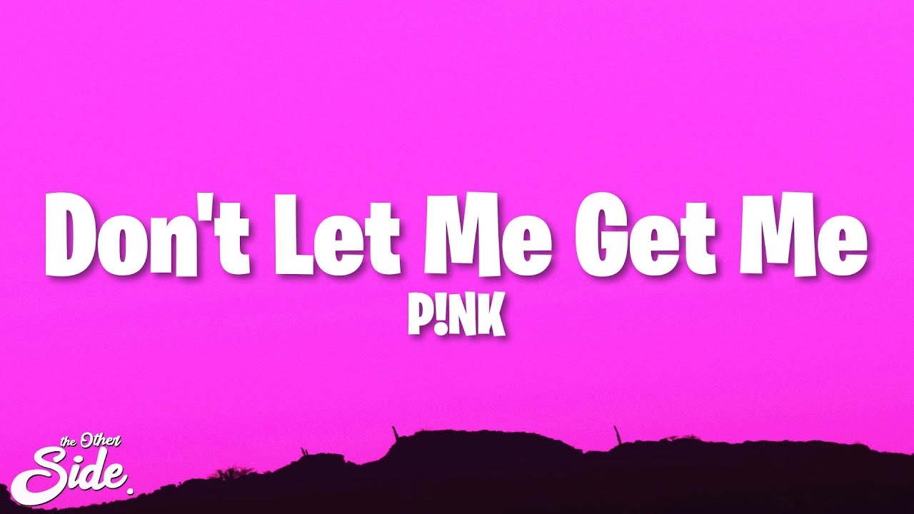 P NK Don t Let Me Get Me Lyrics YouTube
