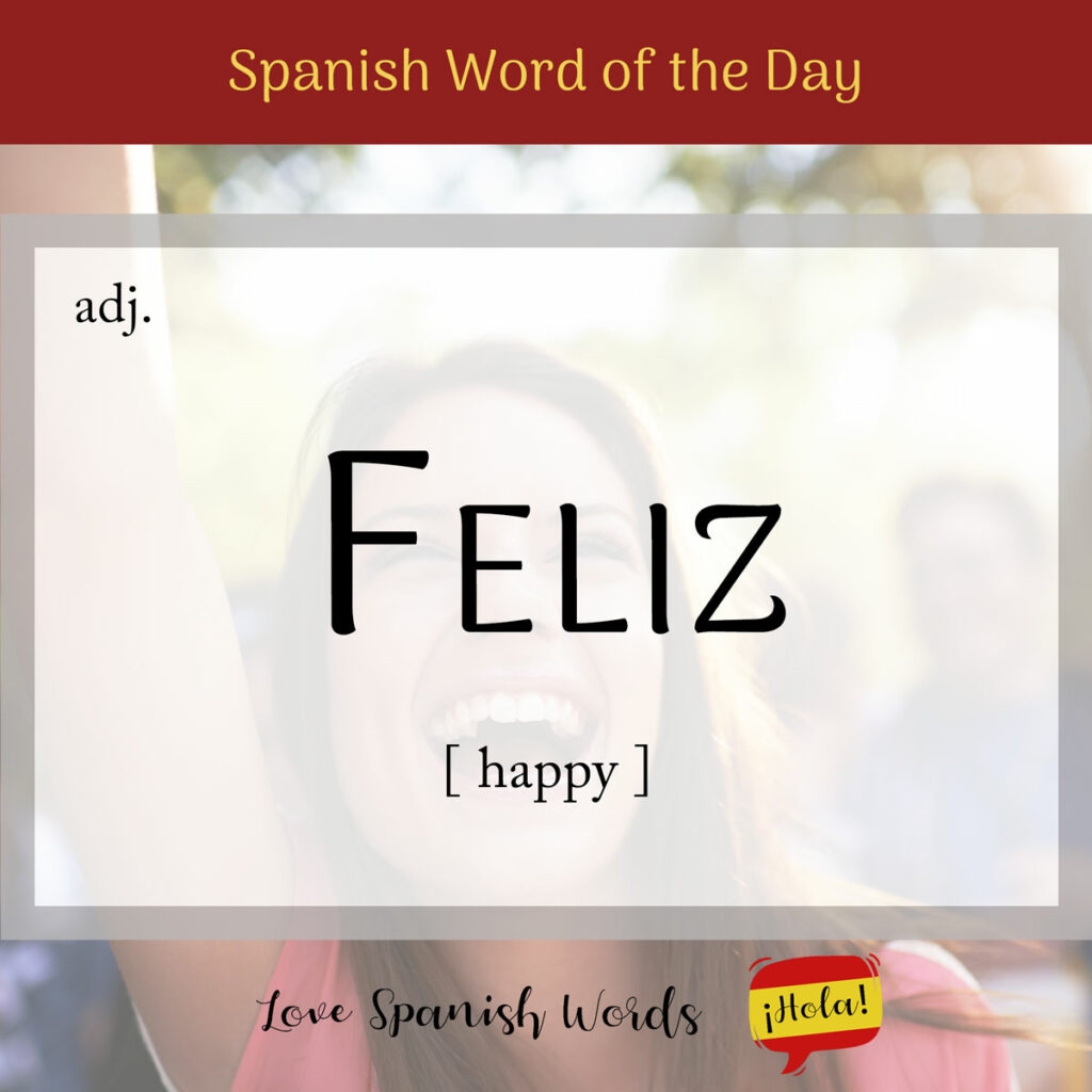Spanish Word Of The Day Feliz happy Love Spanish Words